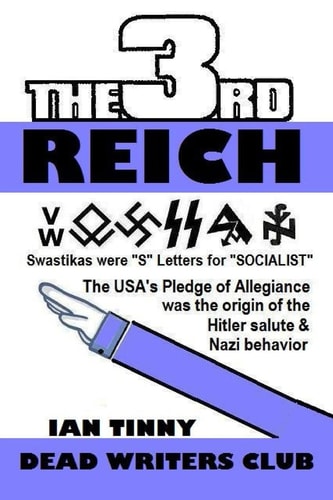 Third Reich Swastikas Were S Letters for Socialist: The Usa's Pledge of Allegiance Was the Origin of Hitler Salutes & Nazi Behavior