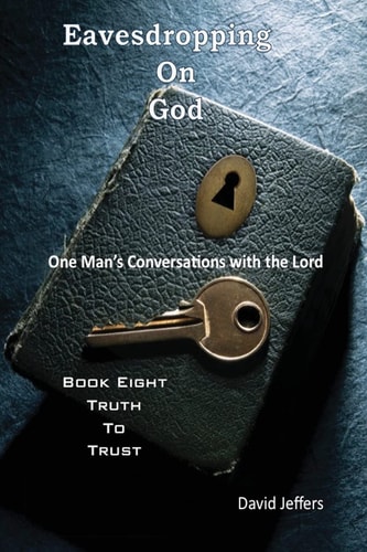 Eavesdropping on God One Man's Conversations with the Lord: Book Eight Truth to Trust