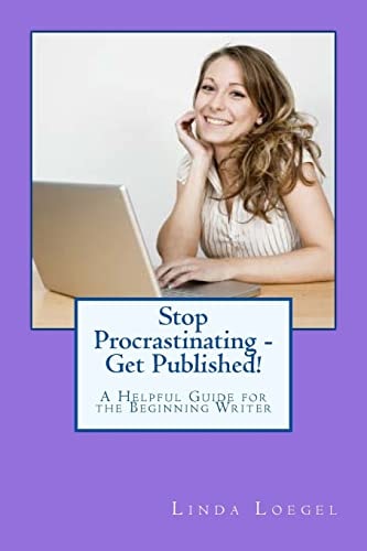Stop Procrastinating - Get Published! A Helpful Guide for the Beginning Writer