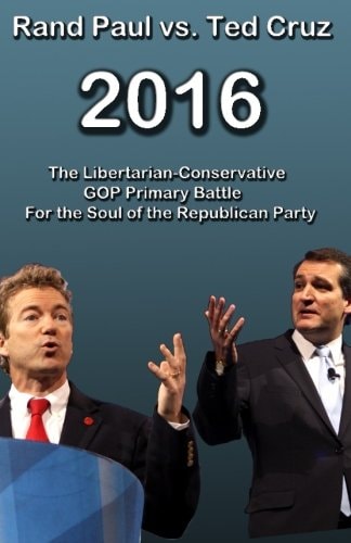 Rand Paul Vs Ted Cruz 2016 The Libertarian-Conservative GOP Primary Battle for the Soul of the Republican Party