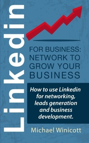 Linkedin for Business Network to Grow Your Business: How to Use Linkedin for Networking, Leads Generation and Business Development.