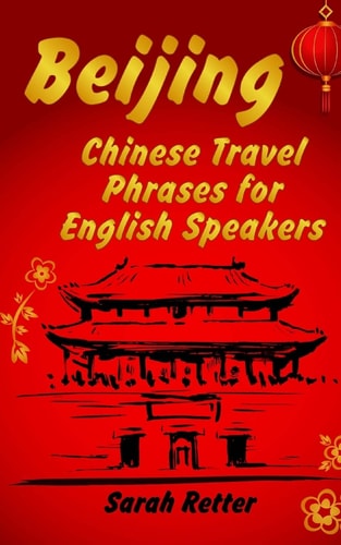 Beijing: Chinese Travel Phrases for English Speakers The Most Need 1. 000 Phrases to Get What You Want When Traveling in China