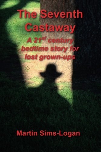 The Seventh Castaway A 21st Century Bedtime Story for Lost Grown-Ups