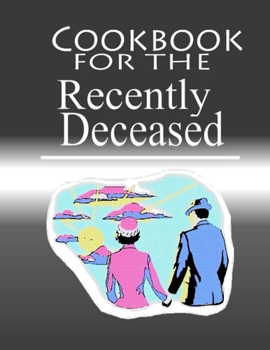 Cookbook For The Recently Deceased The Spooktacular Cookbook People Are Dying To Get Their Hands On!