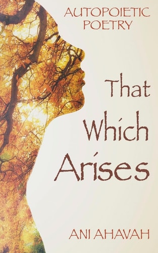 That Which Arises Autopoietic Poetry of Ani Ahavah