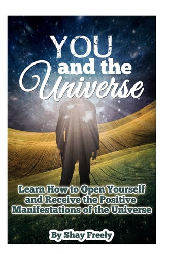 You and the Universe Learn How to Open Yourself and Receive the Positive Manifestations of the Universe