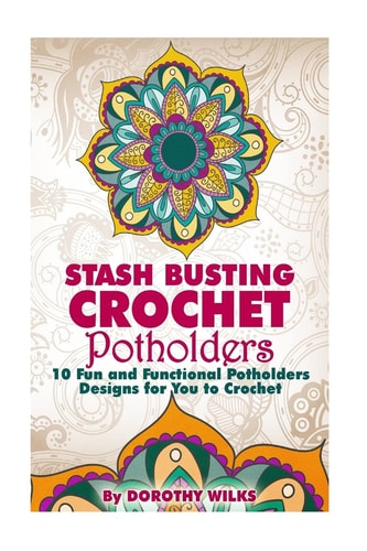 Stash Busting Crochet Potholders 10 Fun and Functional Potholders Designs for You to Crochet