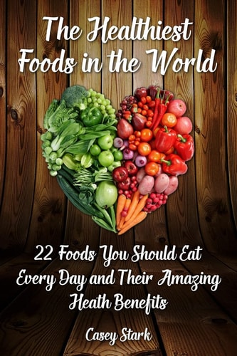 The Healthiest Foods in the World 22 Foods You Should Eat Every Day and Their Amazing Heath Benefits