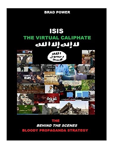 Isis The Virtual Caliphate: The Behind the Scenes Bloody Propaganda Strategy