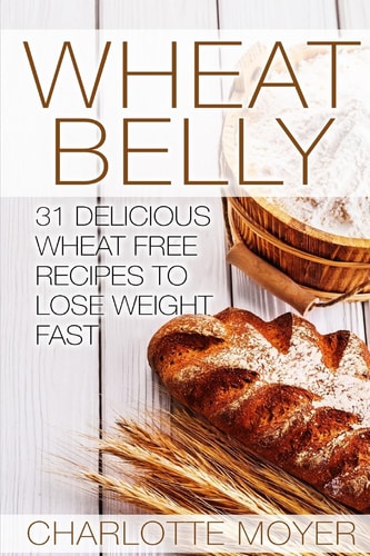 Wheat Belly 31 Delicious Wheat Free Recipes to Lose Weight Fast