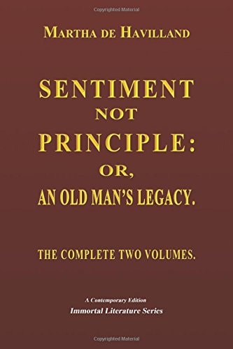 Sentiment Not Principle Or, An Old Man's Legacy. The Complete Two Volumes