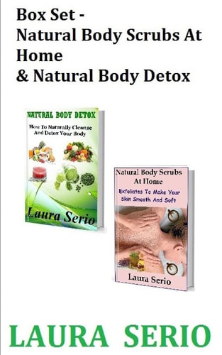 Box Set : Natural Body Scrubs at Home and Natural Body Detox (Body Detox, Body Scrub, Detoxification, Exfoliants, Natural Body Scrubs, Natural Body Detox)