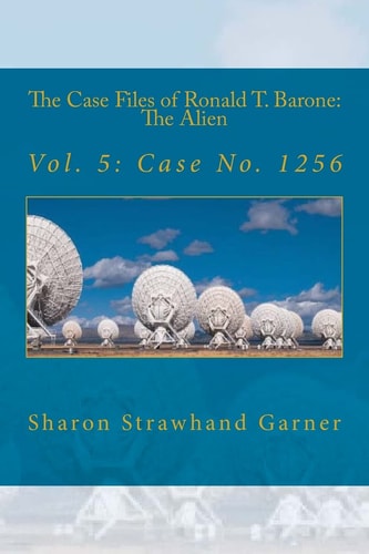 The Case Files of Ronald T. Barone The Alien: Vol. 5: Case No. 1256