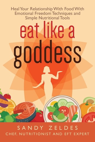 Eat Like a Goddess The Secret Recipe to End Your Obsession with Food and Lose Weight Without Trying