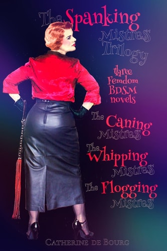 The Spanking Mistress Trilogy Three Femdom Bdsm Novels: The Caning Mistress, The Whipping Mistress and The Flogging Mistress