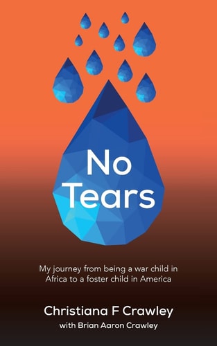 No Tears My Journey from Being a War Child in Africa to a Foster Child in America