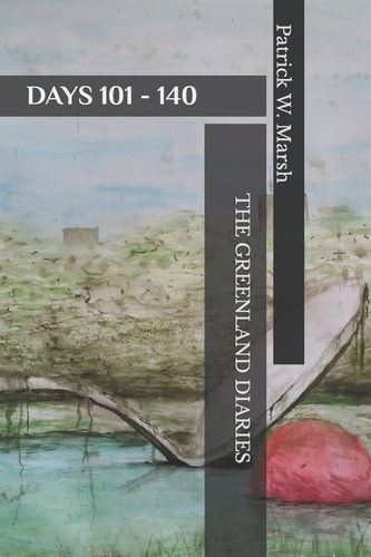 The Greenland Diaries: Days 101 - 140 Part Two of the Greenland Diaries