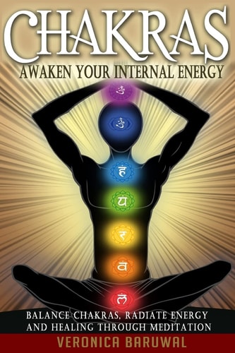 Chakras Awaken Your Internal Energy - Balance Chakras, Radiate Energy and Healing Through Meditation