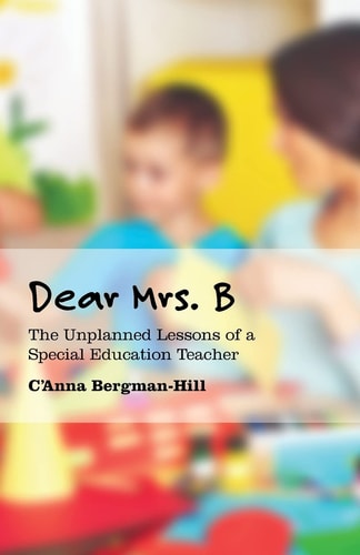 Dear Mrs. B The Unplanned Lessons of a Special Education Teacher