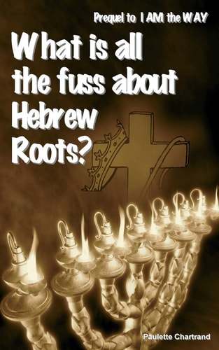 What Is All the Fuss about Hebrew Roots? Prequel to I AM the WAY