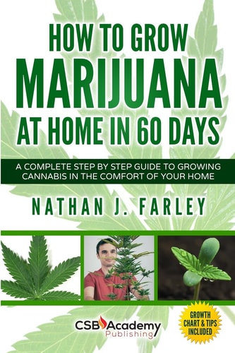 How to Grow Marijuana at Home in 60 Days A Complete Step by Step Guide to Growing Cannabis in The Comfort of Your Home