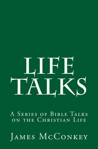 Life Talks A Series of Bible Talks on the Christian Life