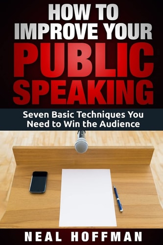 How to Improve Your Public Speaking Seven Basic Techniques You Need to Win the Audience