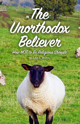 The Unorthodox Believer How NOT to Be Religious Sheeple