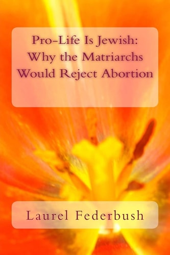 Pro-Life Is Jewish Why the Matriarchs Would Reject Abortion
