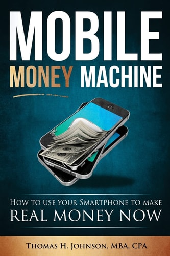 Mobile Money Machine How to Use Your Smartphone to Make Real Money Now!