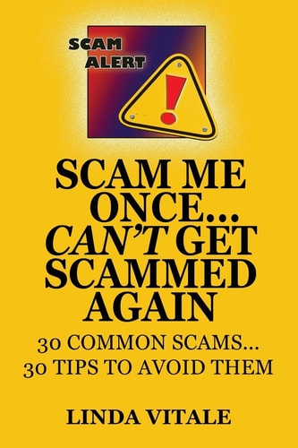 Scam Me Once...Can't Get Scammed Again 30 Common Scams...30 Tips to Help You Avoid Them