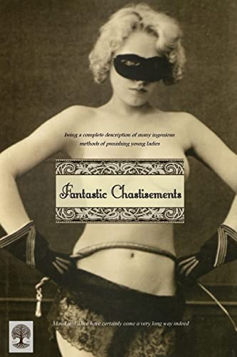 Fantastic Chastisements Being a Complete Description of Many Ingenious Methods of Punishing Young Ladies
