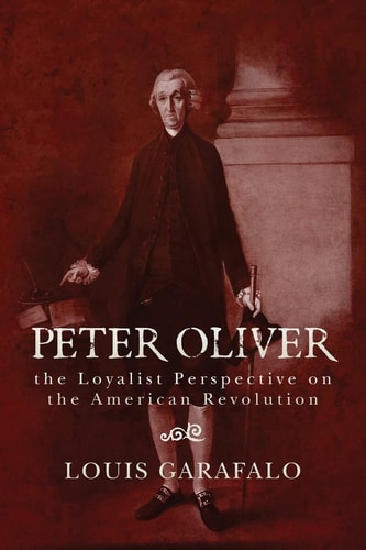 Peter Oliver The Loyalist Perspective on the American Revolution