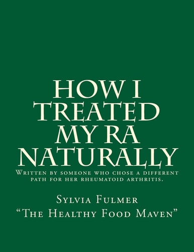 How I Treated My RA Naturally Written by Someone Who Chose a Different Path for Her Rheumatoid Arthritis