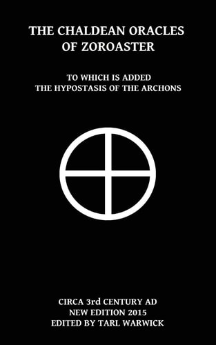 The Chaldean Oracles Of Zoroaster To Which Is Added the Hypostasis of the Archons