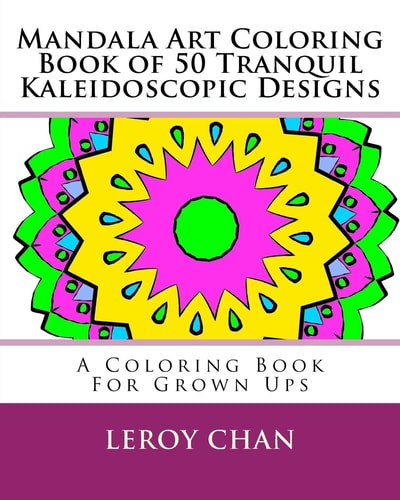 Mandala Art Coloring Book of 50 Tranquil Kaleidoscopic Designs A Coloring Book For Grown Ups