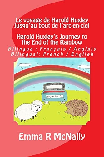 Le Voyage de Harold Huxley Jusqu'au Bout de L'arc-En-ciel / Harold Huxley's Journey to the End of the Rainbow Version Bilingue : Français / Anglais. Bilingual Version French / English