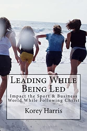 Leading While Being Led Impacting the Sport and Business World While Following Christ