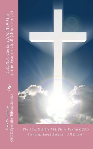 OCPD's Certain Antidote to the Fear of God! (Book 3 Of 3) The PLAIN Bible TRUTH to Banish OCPD Scruples, Saved Beyond All Doubt!