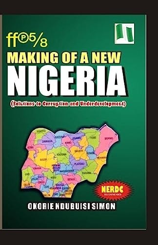 The Making of a New Nigeria (Solutions to Corruption and Underdevelopment)