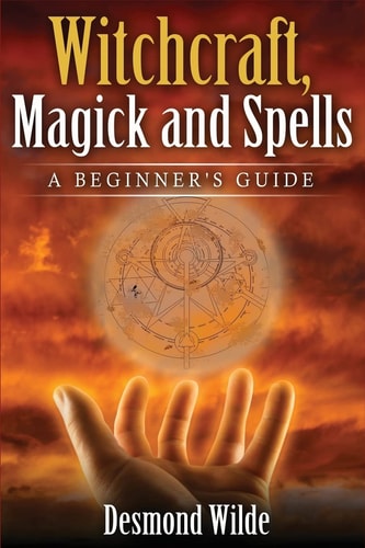 Witchcraft, Magick and Spells A Beginner's Guide