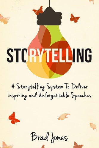 Storytelling A Storytelling System to Deliver Inspiring and Unforgettable Speeches