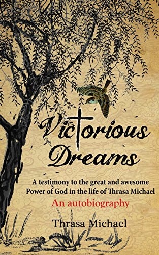 Victorious Dreams A Testimony to the Great and Awesome Power of God in the Life of Thrasa Michael