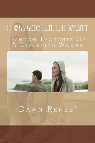 It Was Good...Until It Wasn't Random Thoughts Of A Divorcing Woman