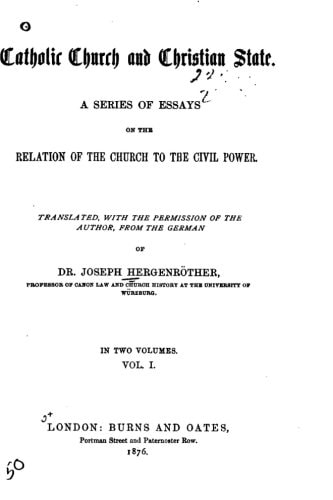 Catholic Church and Christian State, A Series of Essays on the Relation of Church to The Civil Power - Vol. I
