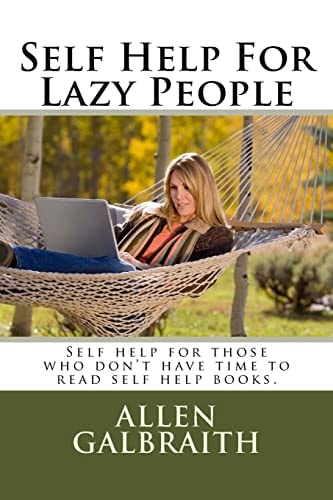 Self Help For Lazy People Self Help for Those who Don't Have Time to Read Self Help Books.