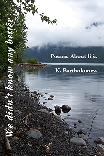 We Didn't Know Any Better Poems. about Life