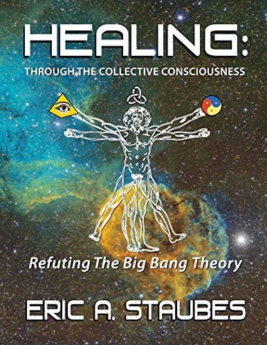 Healing Through The Collective Consciousness: Refuting The Big Bang Theory