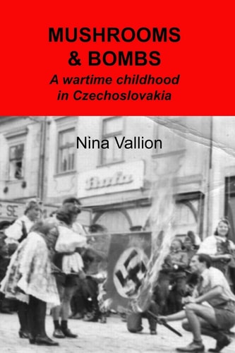 Mushrooms and Bombs A Wartime Childhood in Czechoslovakia