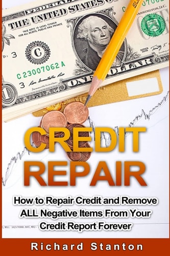 Credit Repair How To Repair Credit And Remove ALL Negative Items From Your Credit Report Forever